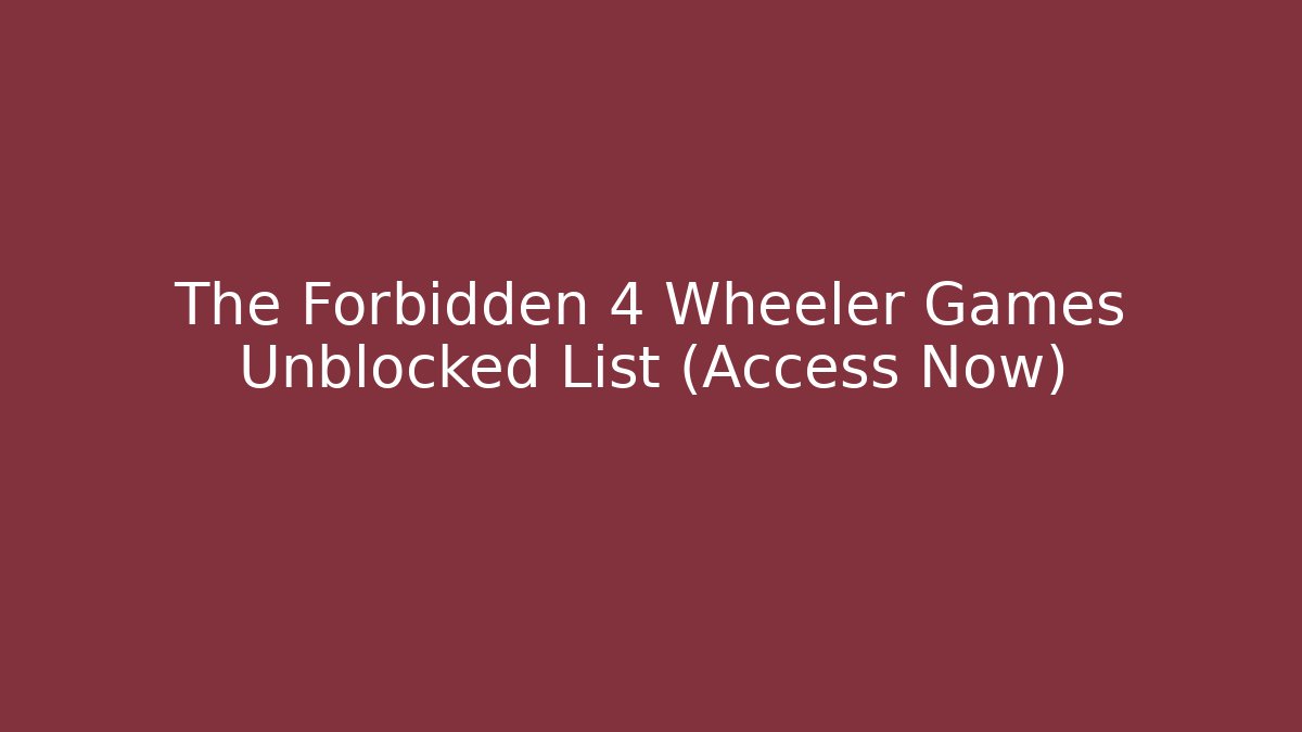 The Forbidden 4 Wheeler Games Unblocked List (Access Now)