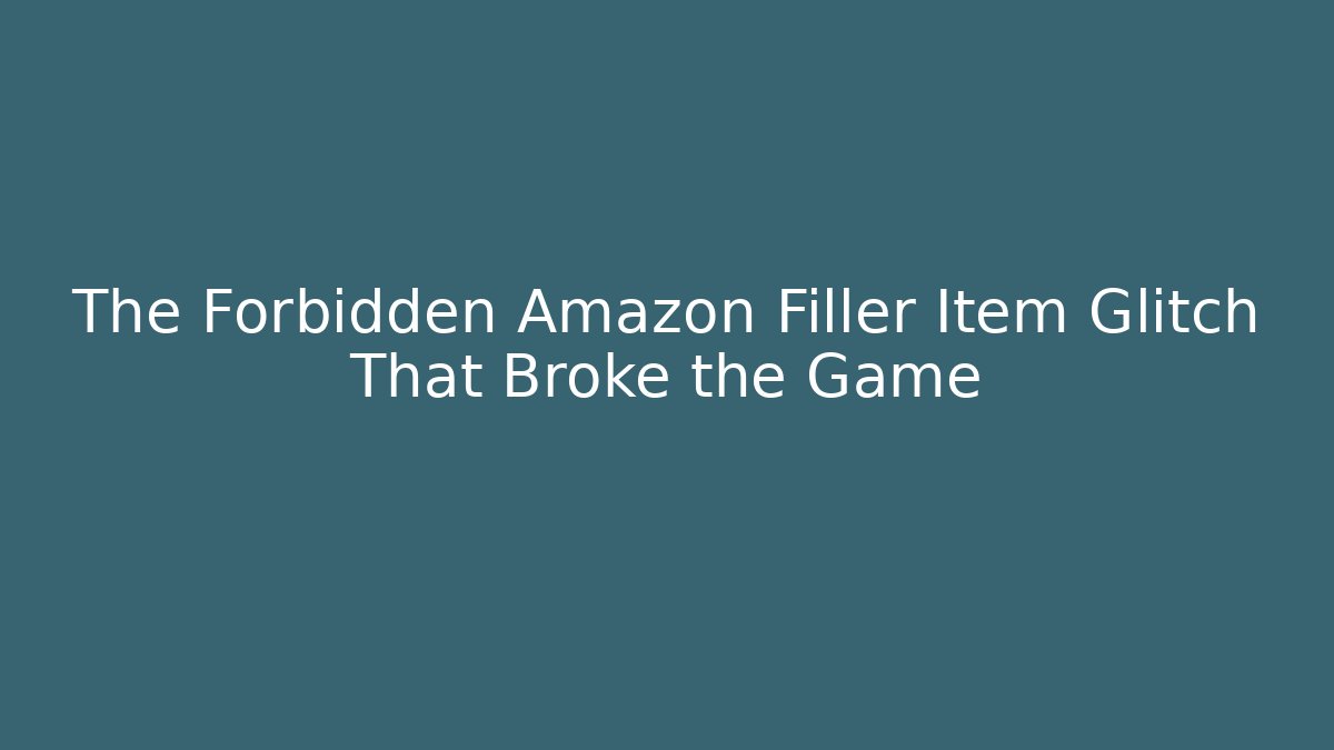 The Forbidden Amazon Filler Item Glitch That Broke the Game