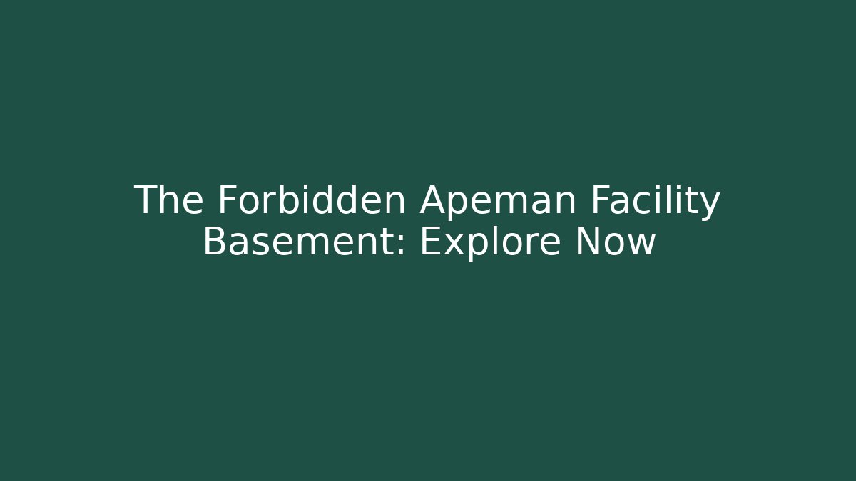 The Forbidden Apeman Facility Basement: Explore Now - Boomer Naturals