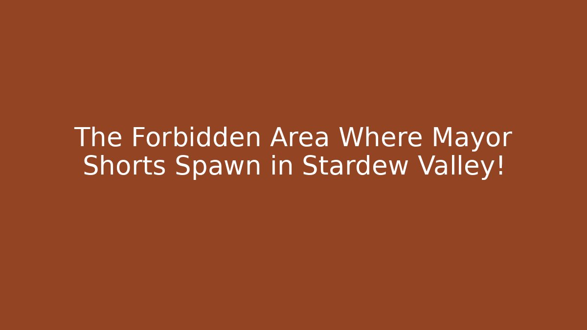 The Forbidden Area Where Mayor Shorts Spawn in Stardew Valley!