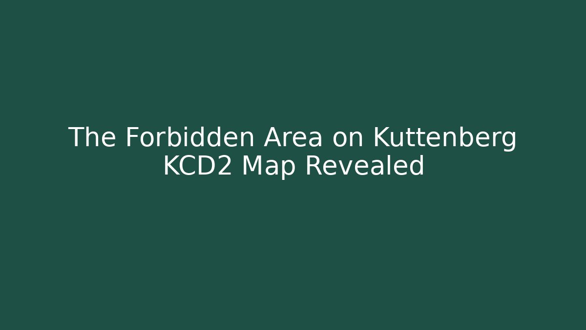 The Forbidden Area on Kuttenberg KCD2 Map Revealed - Boomer Naturals