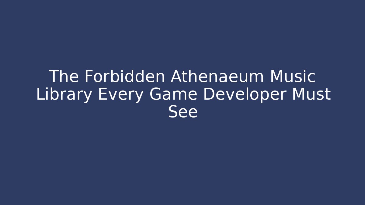 The Forbidden Athenaeum Music Library Every Game Developer Must See