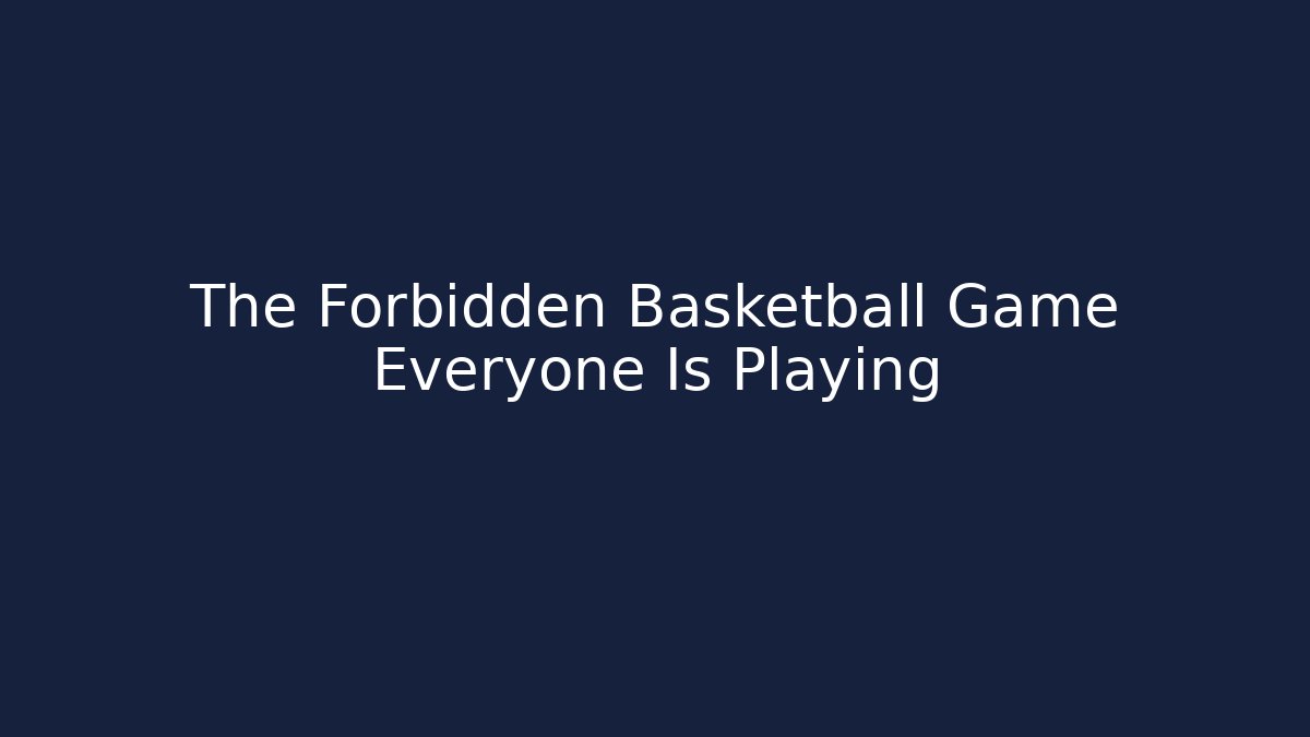 The Forbidden Basketball Game Everyone Is Playing