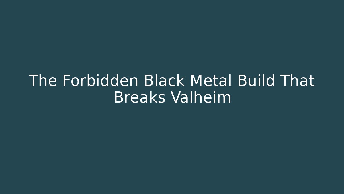 The Forbidden Black Metal Build That Breaks Valheim