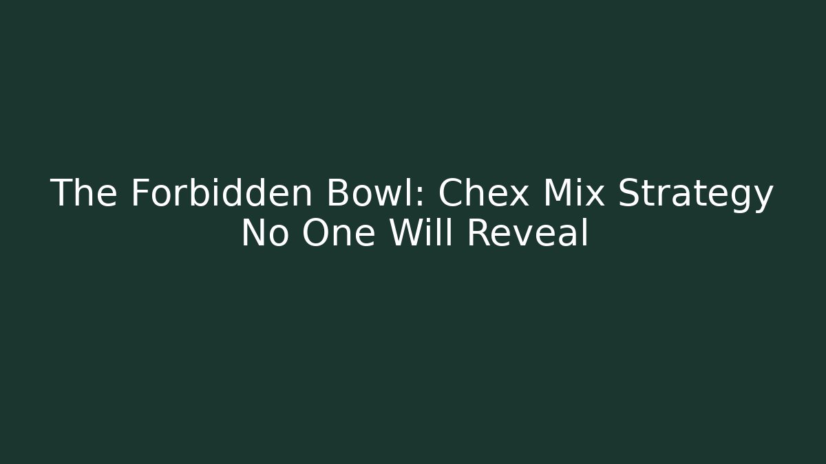 The Forbidden Bowl: Chex Mix Strategy No One Will Reveal