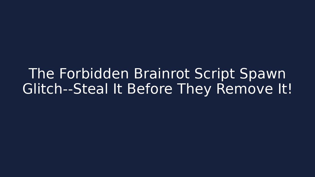 The Forbidden Brainrot Script Spawn Glitch—Steal It Before They Remove It!