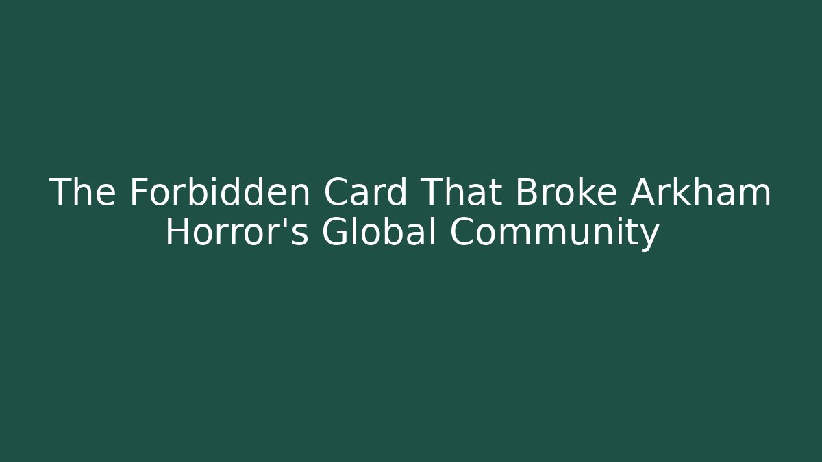 The Forbidden Card That Broke Arkham Horror's Global Community