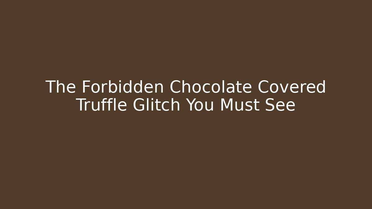 The Forbidden Chocolate Covered Truffle Glitch You Must See