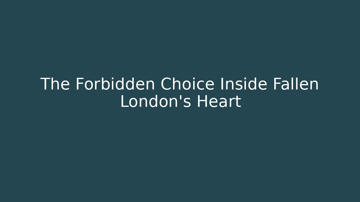 The Forbidden Choice Inside Fallen London's Heart
