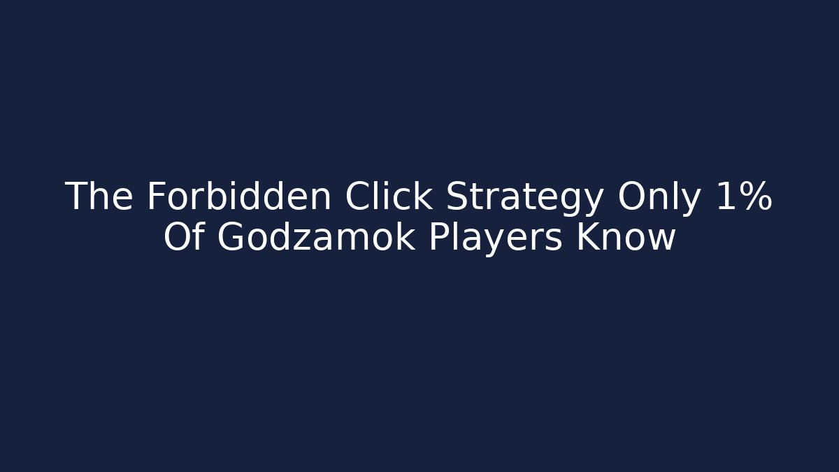The Forbidden Click Strategy Only 1% Of Godzamok Players Know