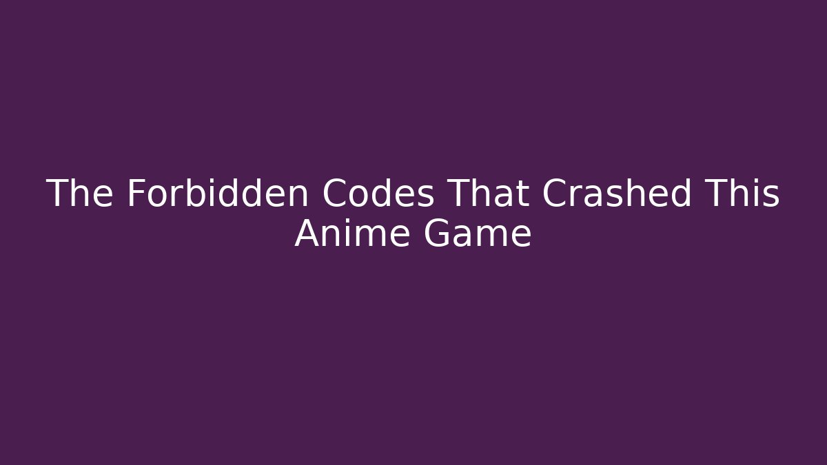 The Forbidden Codes That Crashed This Anime Game