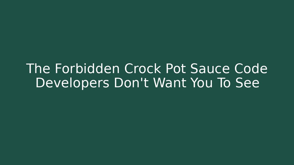 The Forbidden Crock Pot Sauce Code Developers Don't Want You To See