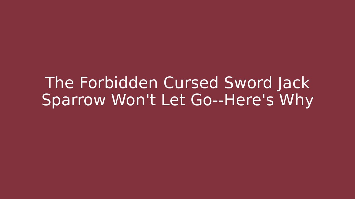The Forbidden Cursed Sword Jack Sparrow Won't Let Go—Here's Why