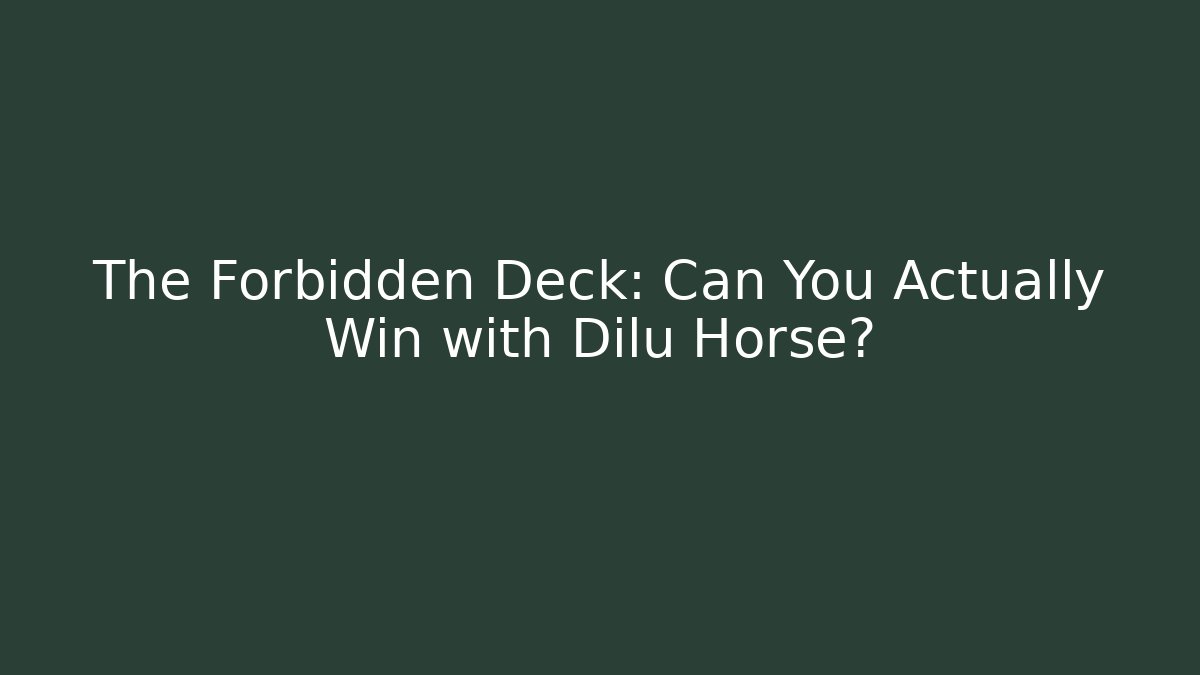 The Forbidden Deck: Can You Actually Win with Dilu Horse?