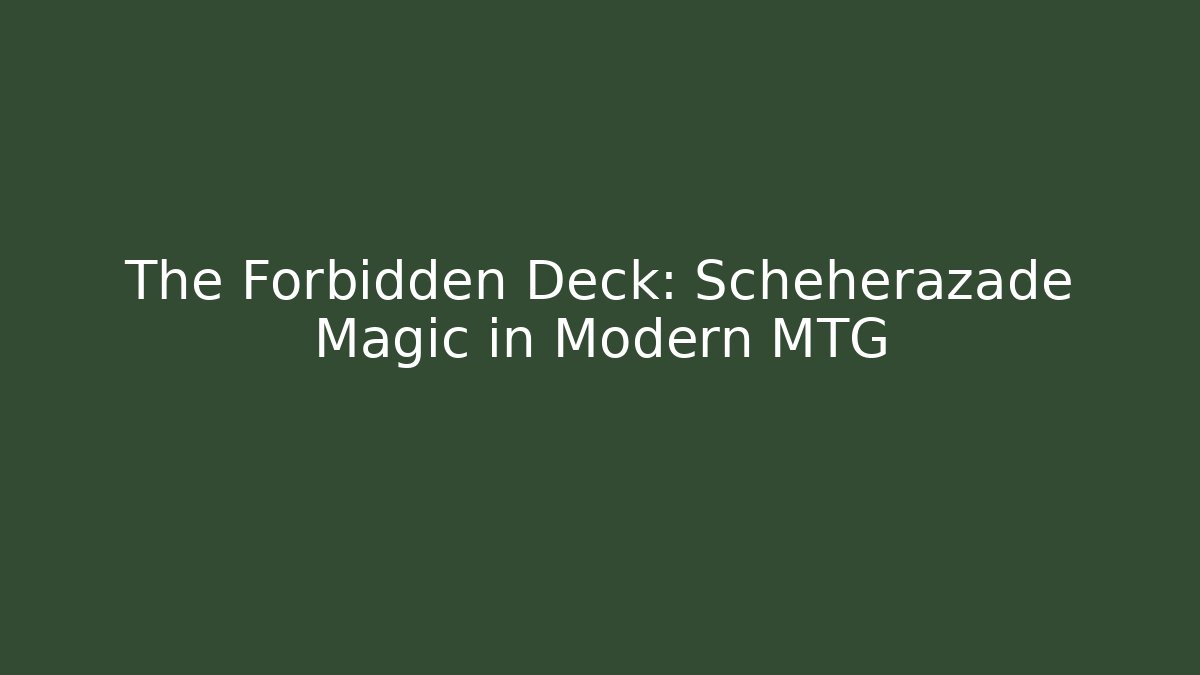 The Forbidden Deck: Scheherazade Magic in Modern MTG