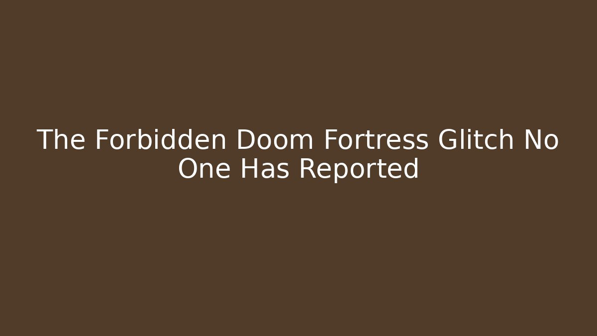 The Forbidden Doom Fortress Glitch No One Has Reported