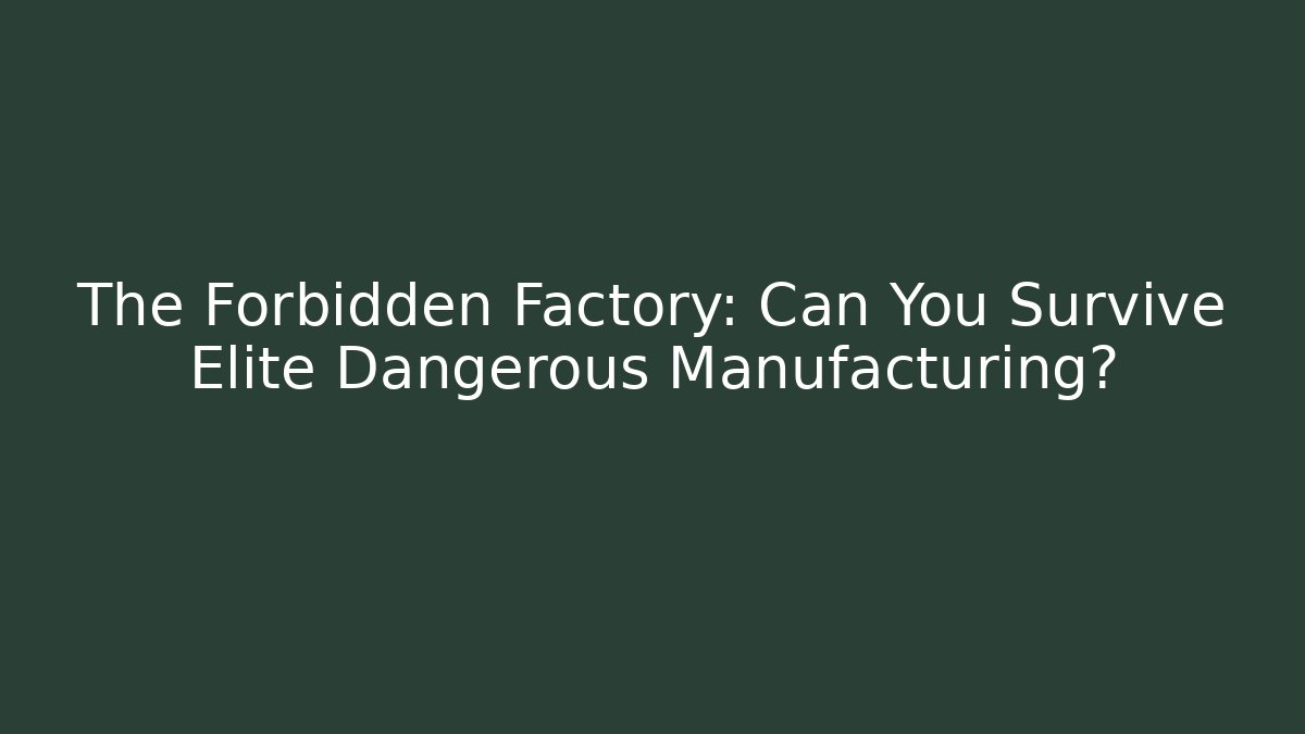 The Forbidden Factory: Can You Survive Elite Dangerous Manufacturing?