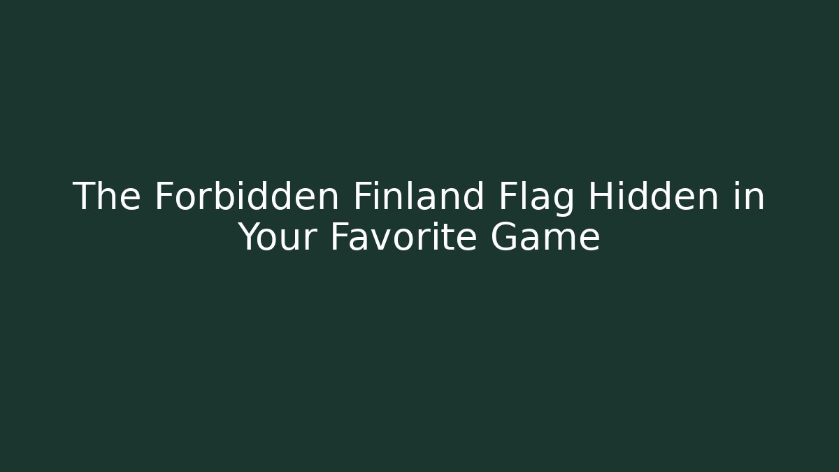 The Forbidden Finland Flag Hidden in Your Favorite Game