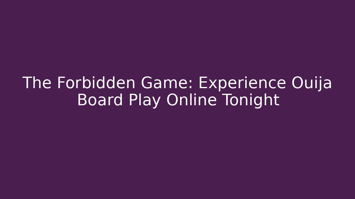 The Forbidden Game: Experience Ouija Board Play Online Tonight