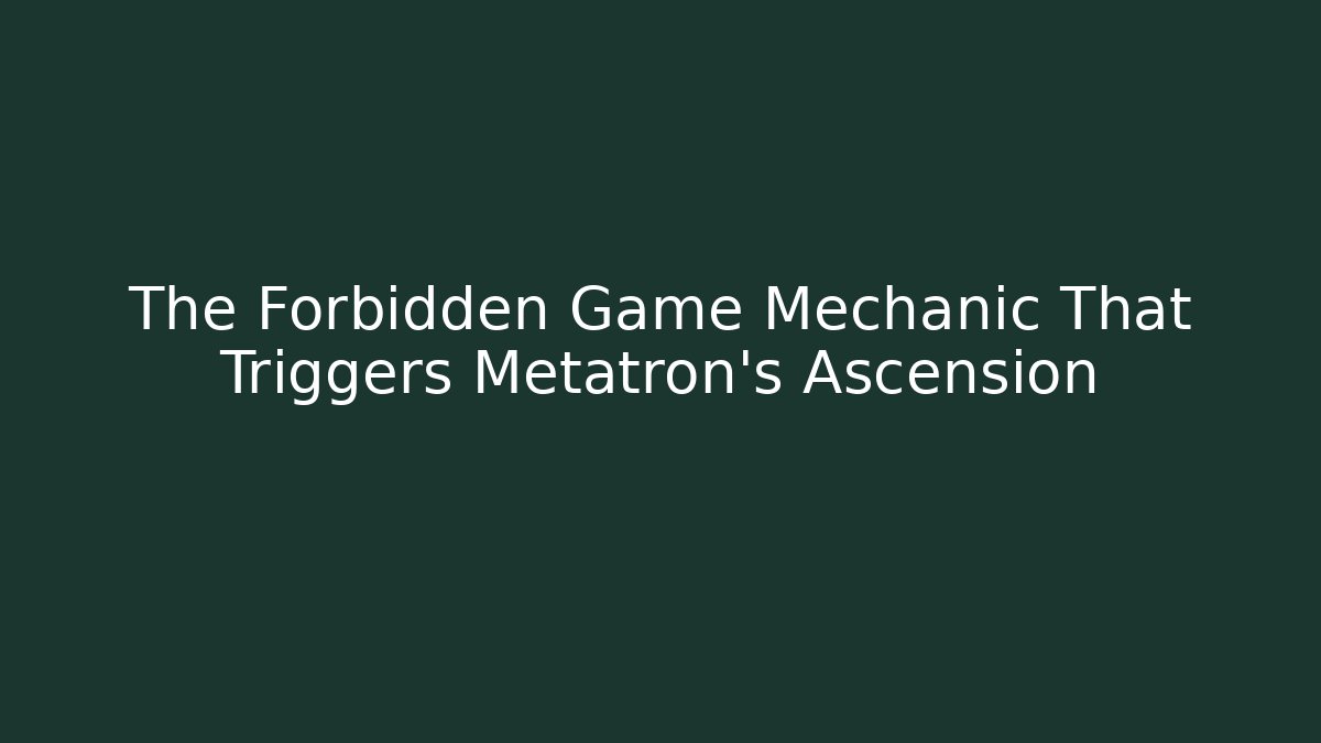 The Forbidden Game Mechanic That Triggers Metatron's Ascension