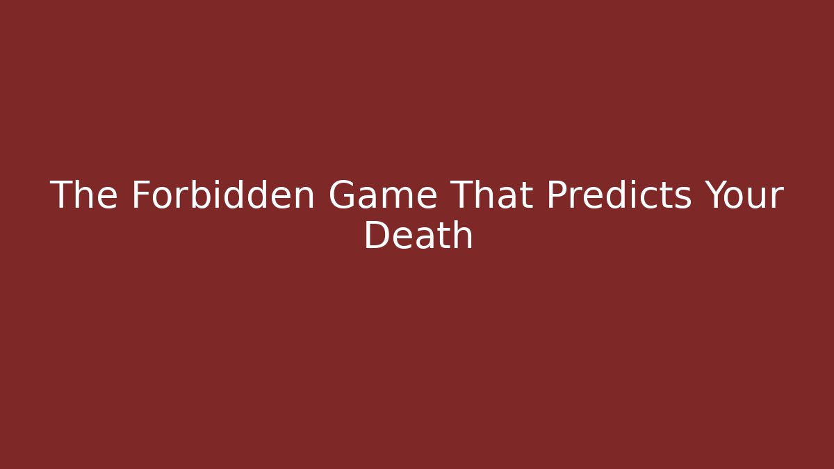 The Forbidden Game That Predicts Your Death