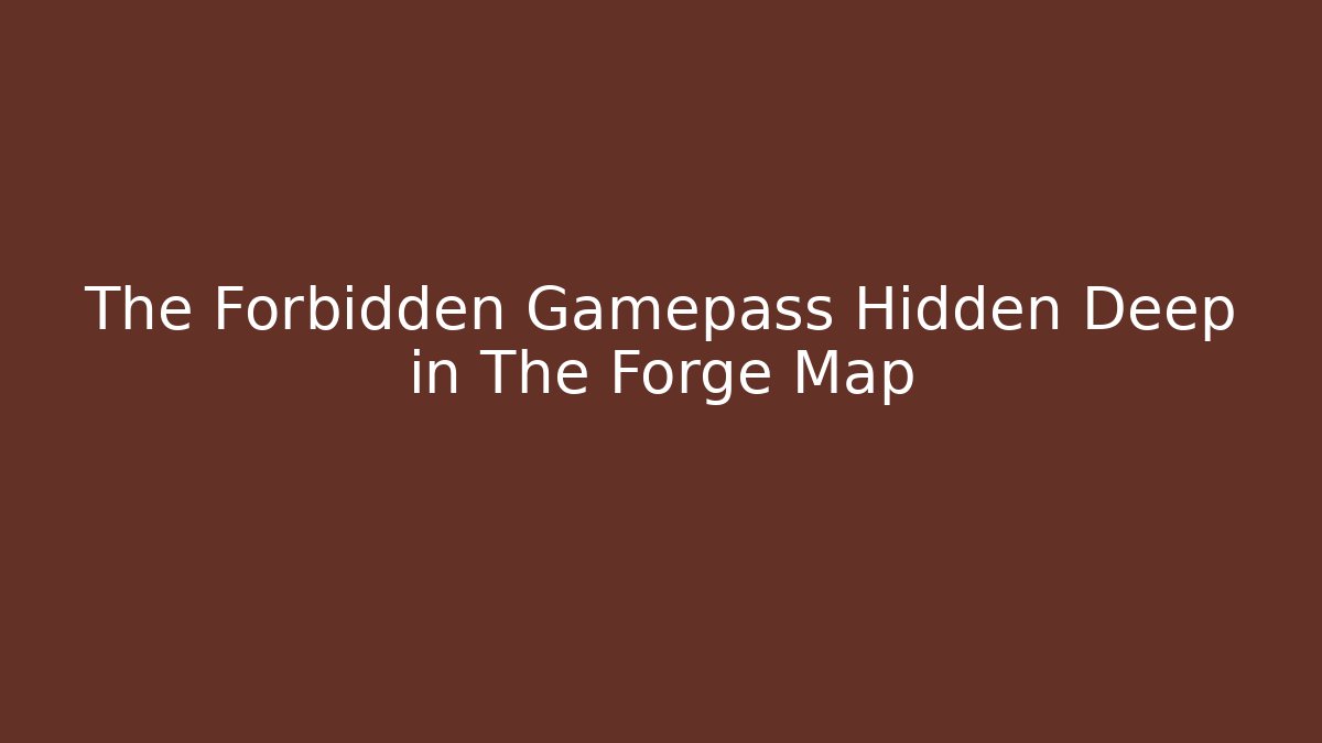 The Forbidden Gamepass Hidden Deep in The Forge Map