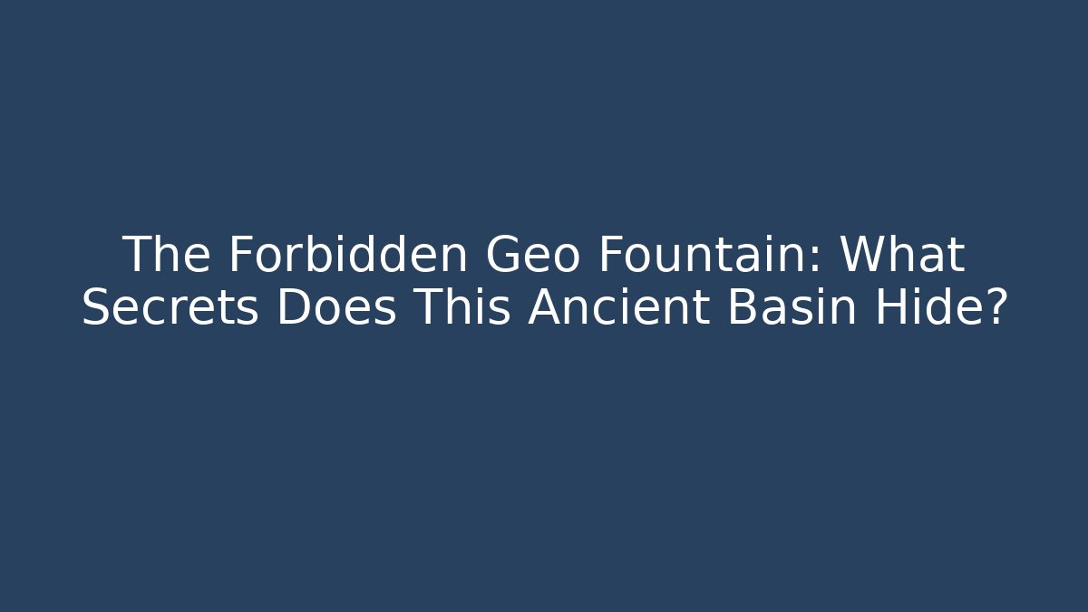 The Forbidden Geo Fountain: What Secrets Does This Ancient Basin Hide?