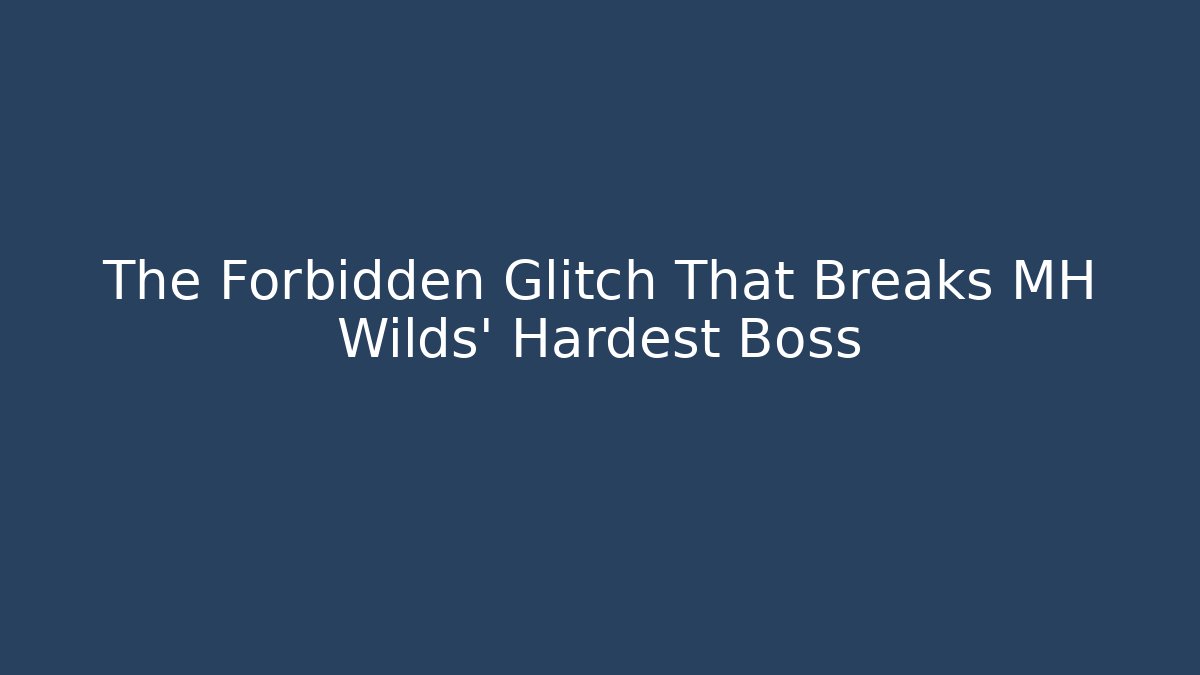 The Forbidden Glitch That Breaks MH Wilds' Hardest Boss