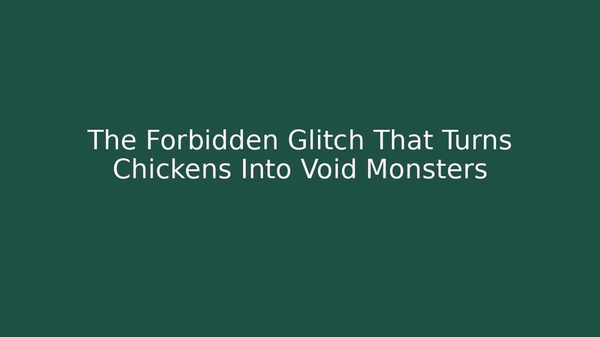 The Forbidden Glitch That Turns Chickens Into Void Monsters