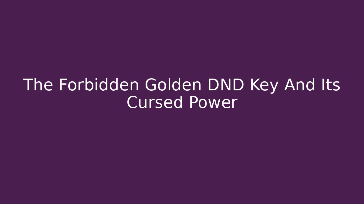 The Forbidden Golden DND Key And Its Cursed Power