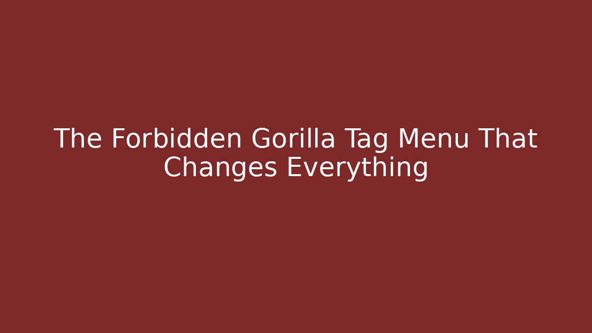 The Forbidden Gorilla Tag Menu That Changes Everything