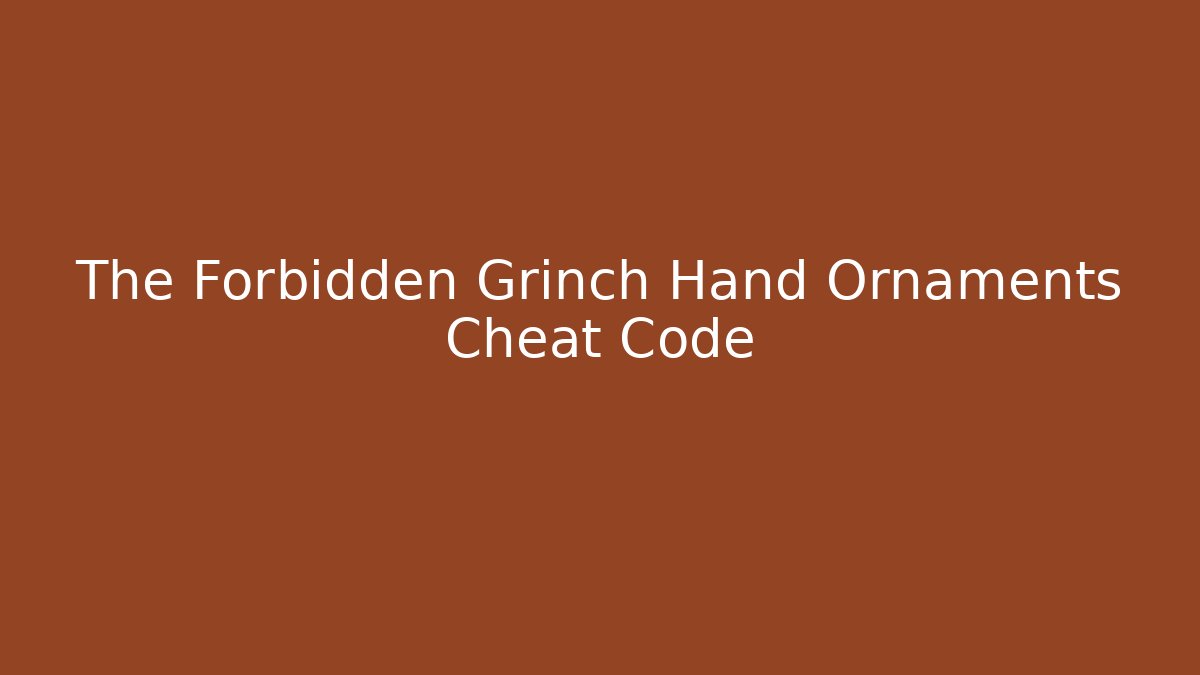 The Forbidden Grinch Hand Ornaments Cheat Code - Boomer Naturals