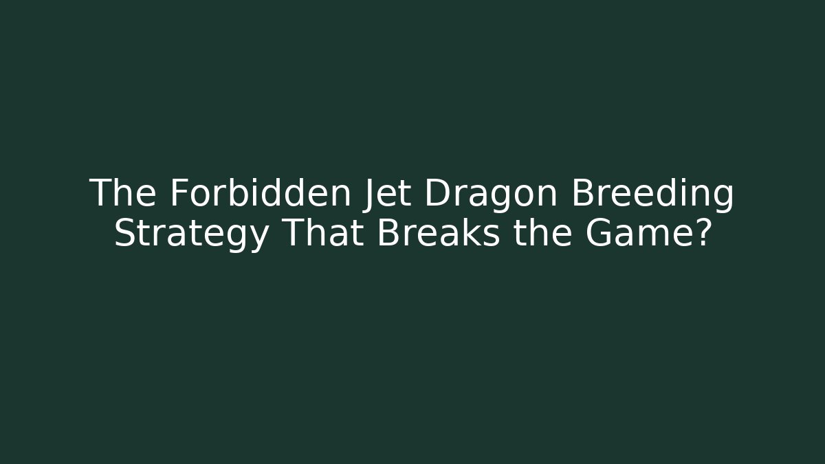 The Forbidden Jet Dragon Breeding Strategy That Breaks the Game?