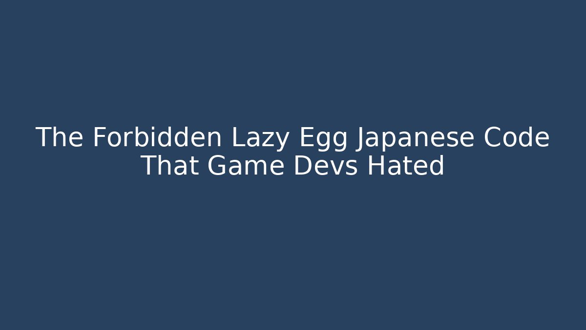 The Forbidden Lazy Egg Japanese Code That Game Devs Hated - Boomer Naturals
