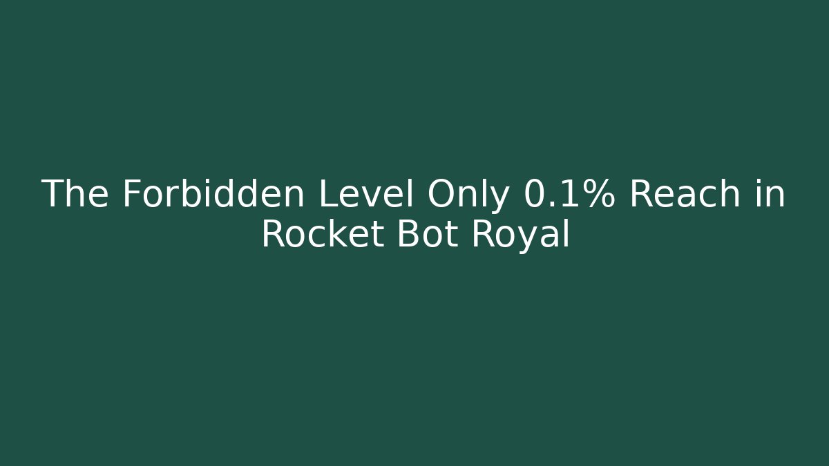 The Forbidden Level Only 0.1% Reach in Rocket Bot Royal