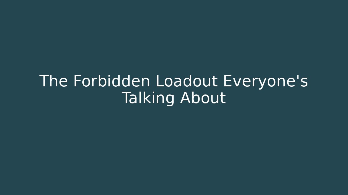 The Forbidden Loadout Everyone’s Talking About