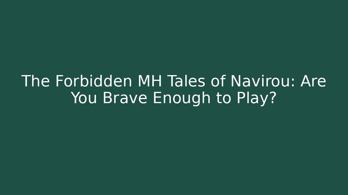 The Forbidden MH Tales of Navirou: Are You Brave Enough to Play?