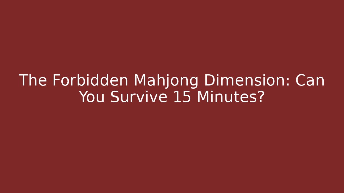 The Forbidden Mahjong Dimension: Can You Survive 15 Minutes?