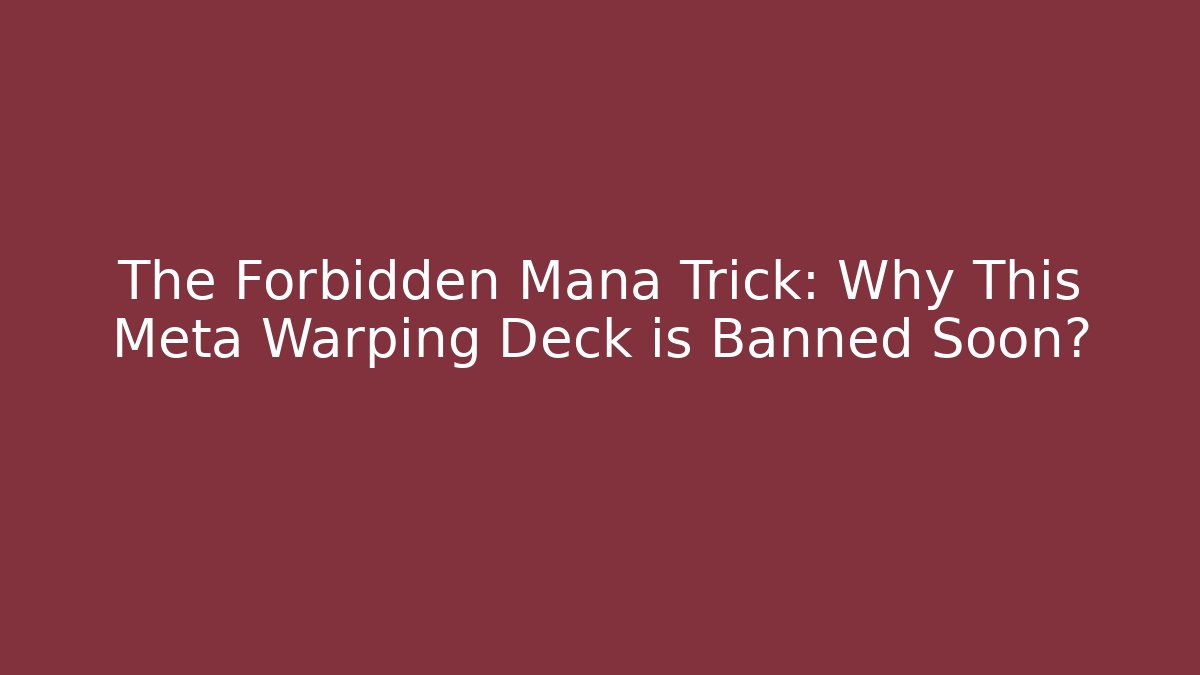 The Forbidden Mana Trick: Why This Meta Warping Deck is Banned Soon? - Boomer Naturals