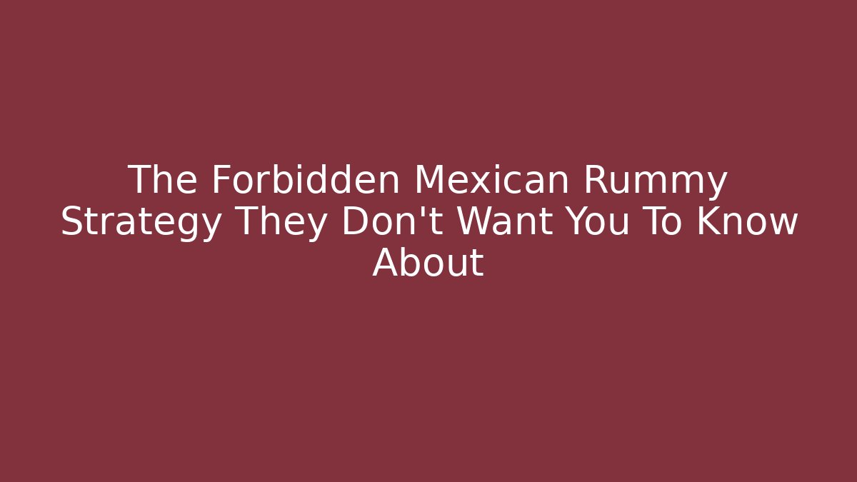 The Forbidden Mexican Rummy Strategy They Don't Want You To Know About