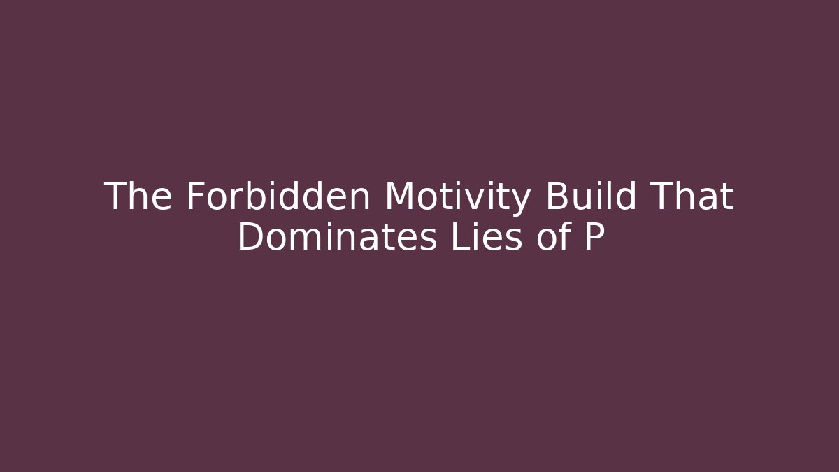 The Forbidden Motivity Build That Dominates Lies of P