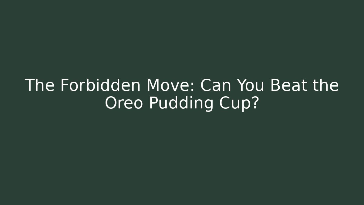 The Forbidden Move: Can You Beat the Oreo Pudding Cup?