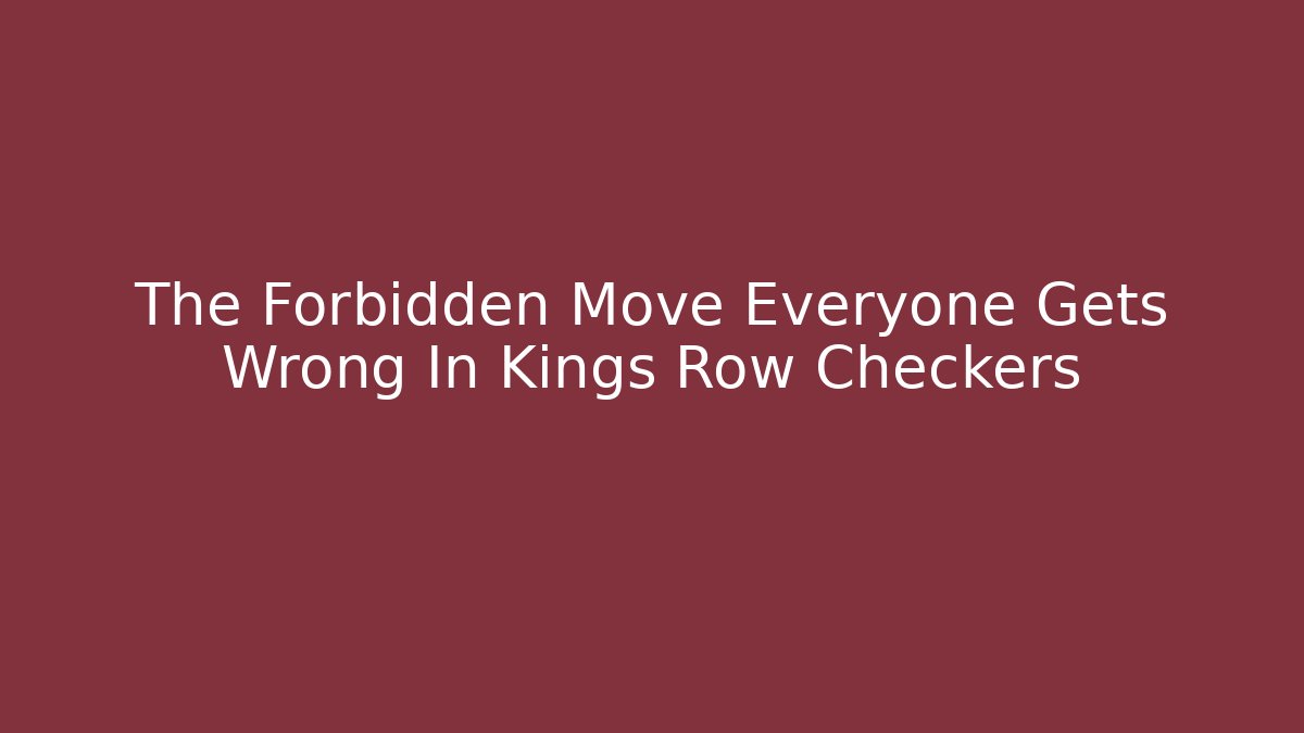The Forbidden Move Everyone Gets Wrong In Kings Row Checkers