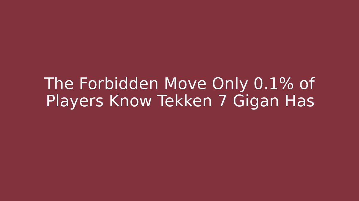 The Forbidden Move Only 0.1% of Players Know Tekken 7 Gigan Has