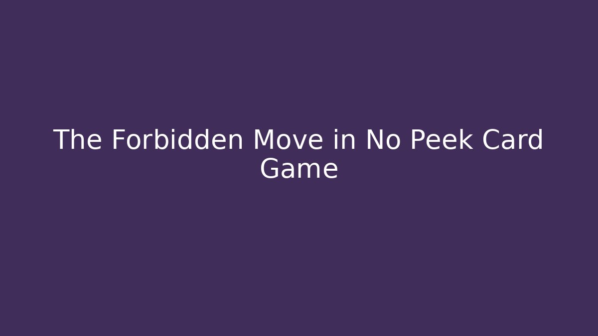 The Forbidden Move in No Peek Card Game