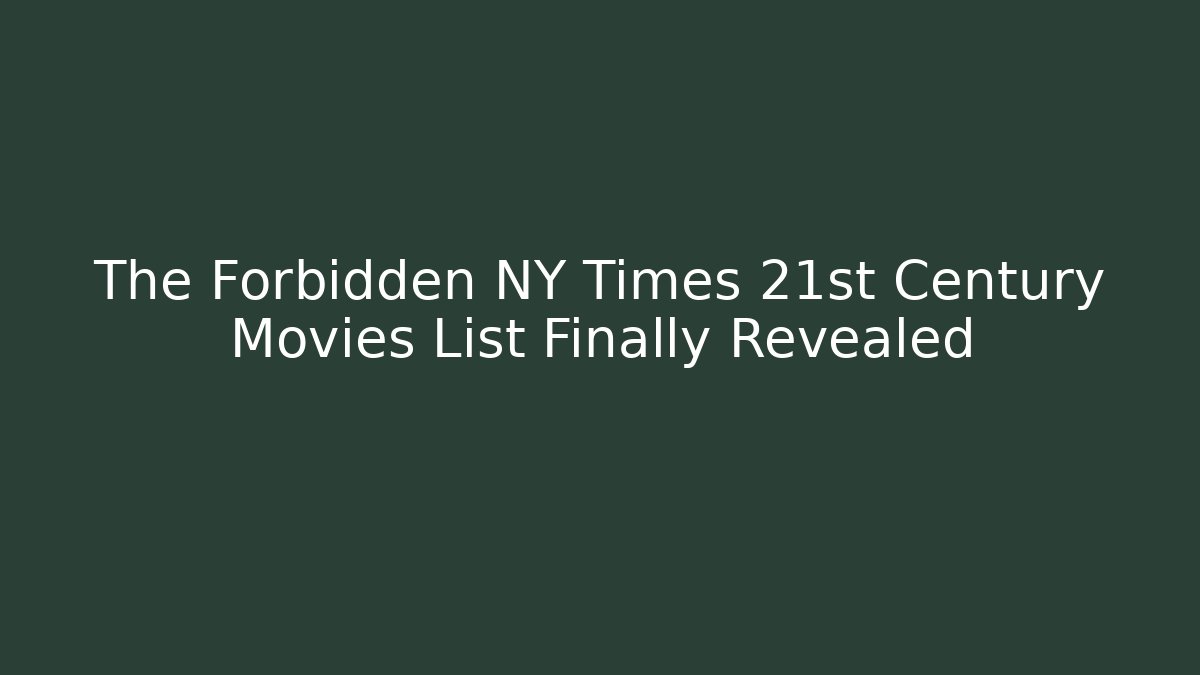 The Forbidden NY Times 21st Century Movies List Finally Revealed