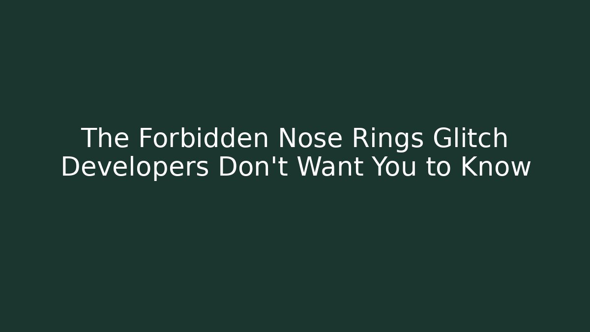 The Forbidden Nose Rings Glitch Developers Don't Want You to Know
