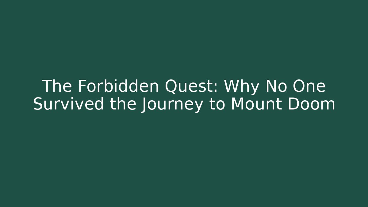 The Forbidden Quest: Why No One Survived the Journey to Mount Doom - Boomer Naturals