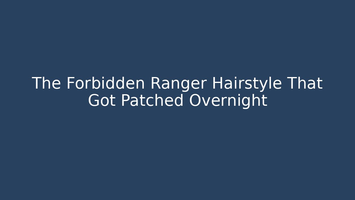The Forbidden Ranger Hairstyle That Got Patched Overnight