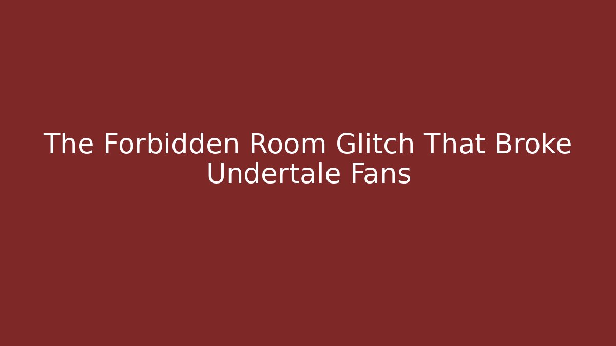 The Forbidden Room Glitch That Broke Undertale Fans